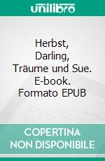 Herbst, Darling, Träume und Sue. E-book. Formato EPUB ebook