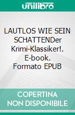 LAUTLOS WIE SEIN SCHATTENDer Krimi-Klassiker!. E-book. Formato EPUB ebook