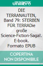 DIE TERRANAUTEN, Band 79: STERBEN FÜR TERRADie große Science-Fiction-Saga!. E-book. Formato EPUB ebook
