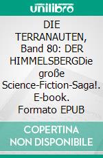 DIE TERRANAUTEN, Band 80: DER HIMMELSBERGDie große Science-Fiction-Saga!. E-book. Formato EPUB ebook