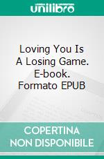 Loving You Is A Losing Game. E-book. Formato EPUB ebook