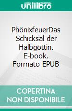PhönixfeuerDas Schicksal der Halbgöttin. E-book. Formato EPUB ebook