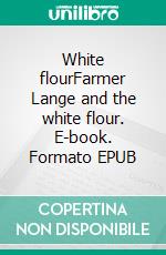 White flourFarmer Lange and the white flour. E-book. Formato EPUB ebook