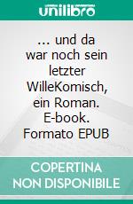 ... und da war noch sein letzter WilleKomisch, ein Roman. E-book. Formato EPUB ebook