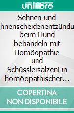 Sehnen und Sehnenscheidenentzündung beim Hund behandeln mit Homöopathie und SchüsslersalzenEin homöopathischer und naturheilkundlicher Ratgeber. E-book. Formato EPUB ebook