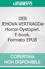DER JEHOVA-VERTRAGDie Horror-Dystopie!. E-book. Formato EPUB ebook