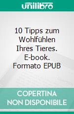 10 Tipps zum Wohlfühlen Ihres Tieres. E-book. Formato EPUB ebook