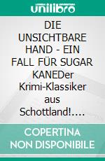 DIE UNSICHTBARE HAND - EIN FALL FÜR SUGAR KANEDer Krimi-Klassiker aus Schottland!. E-book. Formato EPUB ebook