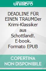 DEADLINE FÜR EINEN TRAUMDer Krimi-Klassiker aus Schottland!. E-book. Formato EPUB ebook