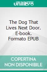 The Dog That Lives Next Door. E-book. Formato EPUB ebook