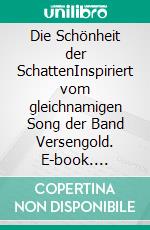 Die Schönheit der SchattenInspiriert vom gleichnamigen Song der Band Versengold. E-book. Formato EPUB ebook