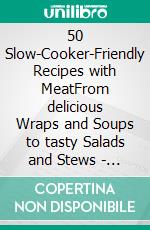 50 Slow-Cooker-Friendly Recipes with MeatFrom delicious Wraps and Soups to tasty Salads and Stews - measurements in grams. E-book. Formato EPUB ebook