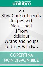 25 Slow-Cooker-Friendly Recipes with Meat - part 1From delicious Wraps and Soups to tasty Salads and Stews - measurements in grams. E-book. Formato EPUB ebook