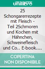 25 Schongarerrezepte mit Fleisch - Teil 2Schmoren und Kochen mit Hähnchen, Schweinefleisch und Co.. E-book. Formato EPUB ebook