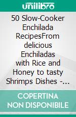 50 Slow-Cooker Enchilada RecipesFrom delicious Enchiladas with Rice and Honey to tasty Shrimps Dishes - Measurements in grams. E-book. Formato EPUB ebook