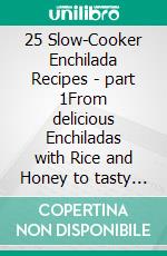 25 Slow-Cooker Enchilada Recipes - part 1From delicious Enchiladas with Rice and Honey to tasty Shrimps Dishes - Measurements in grams. E-book. Formato EPUB ebook