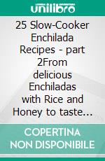 25 Slow-Cooker Enchilada Recipes - part 2From delicious Enchiladas with Rice and Honey to taste Shrimps Dishes - Measurements in grams. E-book. Formato EPUB ebook