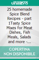 25 homemade Spice Blend Recipes - part 1Tasty Spice Mixes for Meat Dishes, Fish Meals, Salads and more - measurements in grams. E-book. Formato EPUB ebook