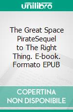 The Great Space PirateSequel to The Right Thing. E-book. Formato EPUB ebook