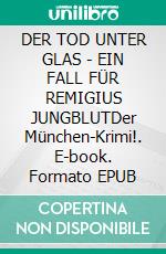 DER TOD UNTER GLAS - EIN FALL FÜR REMIGIUS JUNGBLUTDer München-Krimi!. E-book. Formato EPUB ebook