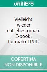 Vielleicht wieder duLiebesroman. E-book. Formato EPUB ebook