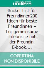 Bucket List für Freundinnen200 Ideen für beste Freundinnen – Für gemeinsame Erlebnisse mit der Freundin. E-book. Formato EPUB ebook