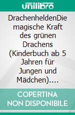 DrachenheldenDie magische Kraft des grünen Drachens (Kinderbuch ab 5 Jahren für Jungen und Mädchen). E-book. Formato EPUB ebook