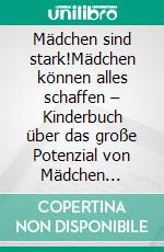 Mädchen sind stark!Mädchen können alles schaffen – Kinderbuch über das große Potenzial von Mädchen (Geschenkidee für Mädchen). E-book. Formato EPUB ebook
