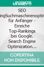 SEO MarketingSuchmaschinenoptimierung für Anfänger - Erreiche Top-Rankings bei Google. Search Engine Optimization Praxisbuch mit dem. E-book. Formato EPUB ebook