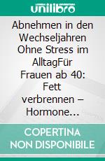 Abnehmen in den Wechseljahren Ohne Stress im AlltagFür Frauen ab 40: Fett verbrennen – Hormone regulieren – Weniger Hitzewallungen. Mit Wechseljahre Kochbuch. E-book. Formato EPUB ebook