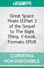 Great Space Pirate IIIPart 3 of the Sequel to The Right Thing. E-book. Formato EPUB ebook