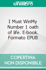 I Must WinMy Number 1 oath of life. E-book. Formato EPUB ebook
