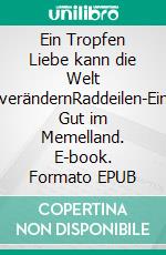 Ein Tropfen Liebe kann die  Welt verändernRaddeilen-Ein Gut im Memelland. E-book. Formato EPUB ebook