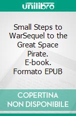 Small Steps to WarSequel to the Great Space Pirate. E-book. Formato EPUB ebook