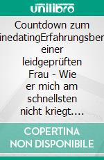 Countdown zum OnlinedatingErfahrungsbericht einer leidgeprüften Frau - Wie er mich am schnellsten nicht kriegt. E-book. Formato EPUB ebook