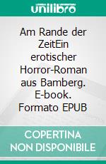 Am Rande der ZeitEin erotischer Horror-Roman aus Bamberg. E-book. Formato EPUB ebook