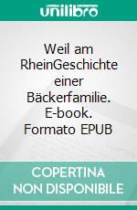Weil am RheinGeschichte einer Bäckerfamilie. E-book. Formato EPUB ebook