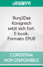 Burg3Das Königreich setzt sich fort. E-book. Formato EPUB ebook