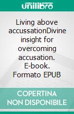 Living above accussationDivine insight for overcoming accusation. E-book. Formato EPUB ebook