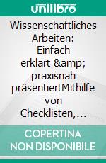 Wissenschaftliches Arbeiten: Einfach erklärt &amp; praxisnah präsentiertMithilfe von Checklisten, Tipps und Praxisbeispielen zu maximalem Erfolg bei Deiner Haus-, Bachelor- oder Masterarbeit!. E-book. Formato EPUB ebook