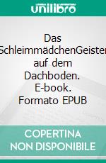 Das SchleimmädchenGeister auf dem Dachboden. E-book. Formato EPUB ebook