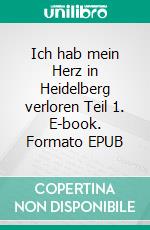 Ich hab mein Herz in Heidelberg verloren Teil 1. E-book. Formato EPUB ebook