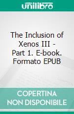 The Inclusion of Xenos III - Part 1. E-book. Formato EPUB ebook