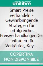 Smart Preise verhandeln - Gewinnbringende Strategien für erfolgreiche PreisverhandlungenDer Leitfaden für Verkäufer, Key Account Manager und Führungskräfte im Verkauf. E-book. Formato EPUB ebook