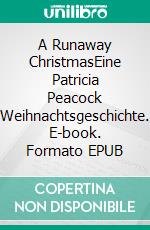 A Runaway ChristmasEine Patricia Peacock Weihnachtsgeschichte. E-book. Formato EPUB ebook