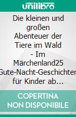 Die kleinen und großen Abenteuer der Tiere im Wald - Im Märchenland25 Gute-Nacht-Geschichten für Kinder ab 3-4 Jahren. E-book. Formato EPUB ebook