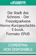 Die Stadt des Schnees - Der Freizeitparkeine Horror-Kurzgeschichte. E-book. Formato EPUB ebook