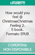 How would you feel @ ChristmasChristmas Feeling 2. E-book. Formato EPUB ebook
