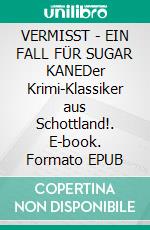 VERMISST - EIN FALL FÜR SUGAR KANEDer Krimi-Klassiker aus Schottland!. E-book. Formato EPUB ebook