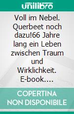 Voll im Nebel. Querbeet noch dazu!66 Jahre lang ein  Leben zwischen Traum und Wirklichkeit. E-book. Formato EPUB ebook